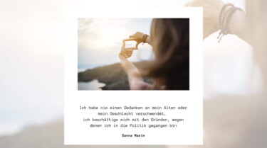 Foto einer Frau, die mit den Händen ein Rechteck bildet, als ob sie ein Bild rahmt. Hintergrund ist eine Küstenlandschaft. Text darunter: Ich habe nie einen Gedanken an mein Alter oder mein Geschlecht verschwendet, ich beschäftige mich mit den Gründen, wegen denen ich in die Politik gegangen bin Sanna Marin