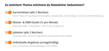 Screenshot mit Newsletter-Einstellungen. Überschrift: "Zu welchem Thema möchtest du Newsletter bekommen?"
Darunter sind Optionen aufgelistet, die ausgewählt werden können: "Karriereletter (alle 2 Wochen)", "Master- & MBA-Guide (1x pro Monat), "Jobletter (alle 2 Wochen"), "Individuelle Angebote (unregelmäßig)"