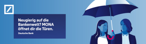 Auf der rechten Seite des Bildes vor blauem Hintergrund stehen zwei gezeichnete Frauen, eine hält einen Regenschirm über die andere. Die Farben sind in verschiedenen Blautönen gehalten. Rechts im Bild ist oben das Deutsche Bank-Logo und darunter der Text Neugierig auf die Bankwelt? MONA öffnet dir die Türen.