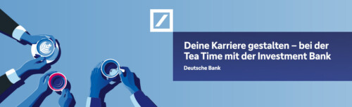 Vor hellblauem Hintergrund rechts in weiß das Deutsche Bank Logo der Eventtitel Deine Karriere gestalten bei der Tea Time mit der Investment Bank links drei stilisierte Handpaare, die jeweils eine Tasse umgreifen und ins Bild halten