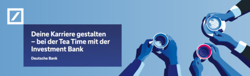 Auf mittelblauem Hintergrund sieht man rechts drei stilisierte Handpaare, die jeweils eine Kaffeetasse ins Bild halten, links das Logo der Deutschen Bank in weiß und der Titel Deine Karriere gestalten bei der Tea Time mit der Investment Bank