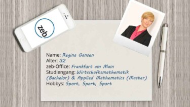 Foto von Regina Gansen (zeb) und Steckbrief. Name: Regina Gansen. Alter: 32. zeb-Office: Frankfurt am Main. Studiengang: Wirtschaftsmathematik (Bachelor) & Applied Mathematics (Master). Hobbys: Sport, Sport, Sport [Quelle: zeb & e-fellows.net]