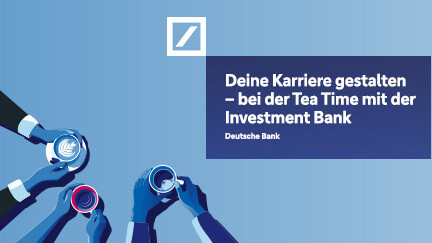 Auf mittelblauem Hintergrund sieht man links drei stilisierte Handpaare, die jeweils eine Kaffeetasse ins Bild halten, rechts das Logo der Deutschen Bank in weiß und der Titel Deine Karriere gestalten bei der Tea Time mit der Investment Bank